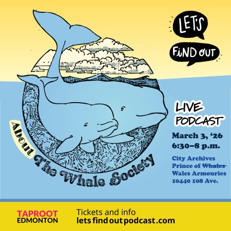 Poster of event details for Let's Find Out live podcast on March 3, 2026. It features the Whale Society of Edmonton logo: a drawing of two whales.